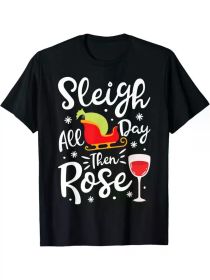 Sleigh All Day Then Rose Funny Christmas Women Xmas Wine T-Shirt (Color: Black, size: M)